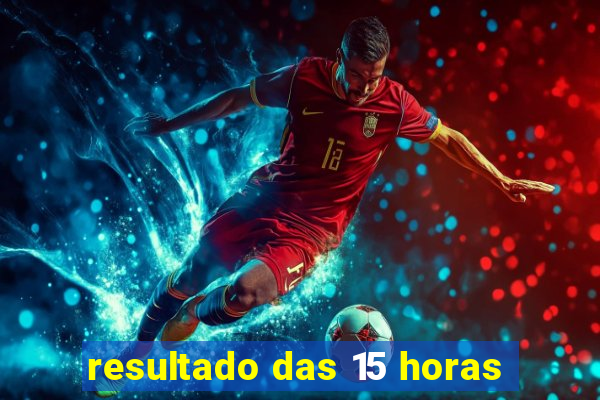resultado das 15 horas